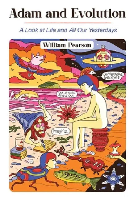 Adam and Evolution: A Look at Life and All Our Yesterdays by William Pearson