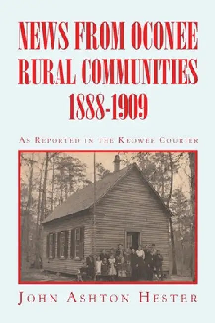 News from Oconee Rural Communities 1888-1909 by John Ashton Hester