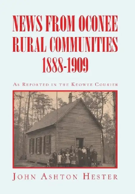 News from Oconee Rural Communities 1888-1909 by John Ashton Hester