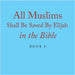 All Muslims Shall Be Saved By Elijah in the Bible: Book 8 by Alexander, Terry