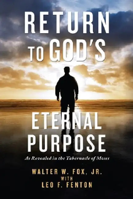 Return to God's Eternal Purpose: As Revealed in the Tabernacle of Moses by Jr. Fox Walter W.
