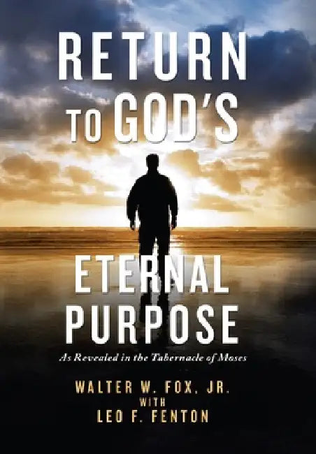 Return to God's Eternal Purpose: As Revealed in the Tabernacle of Moses by Jr. Fox Walter W.