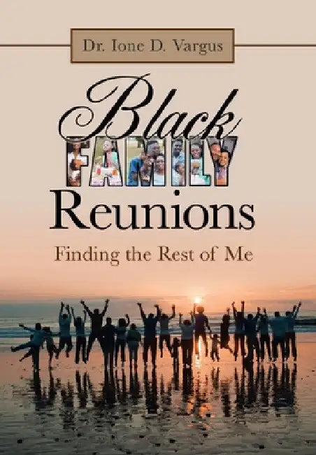Black Family Reunions: Finding the Rest of Me by Ione D. Vargus