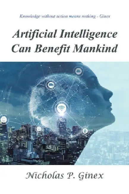 Artificial Intelligence Can Benefit Mankind by Nicholas P. Ginex