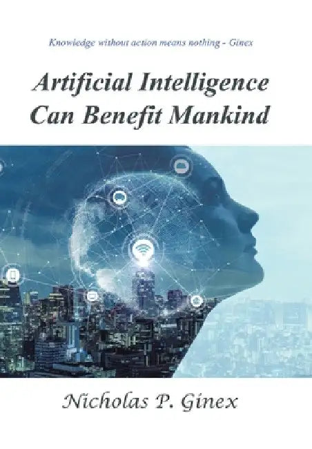 Artificial Intelligence Can Benefit Mankind by Nicholas P. Ginex