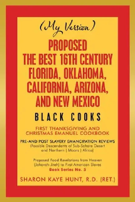 Proposed -The Best 16Th Century Florida, Oklahoma, California, Arizona, and New Mexico: Black Cooks by Sharon Kaye Hunt R. D. (Ret ).