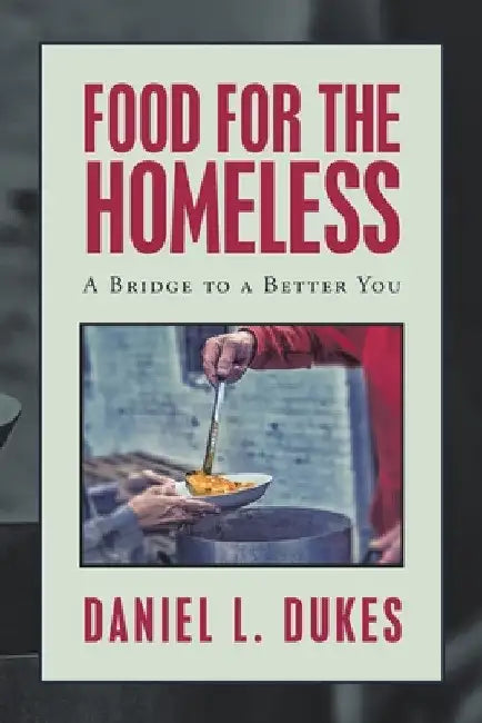 Food for the Homeless: A Bridge to a Better You by Daniel L. Dukes