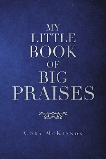 My Little Book of Big Praises by Cora McKinnon