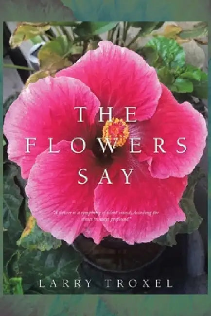 The Flowers Say by Larry Troxel