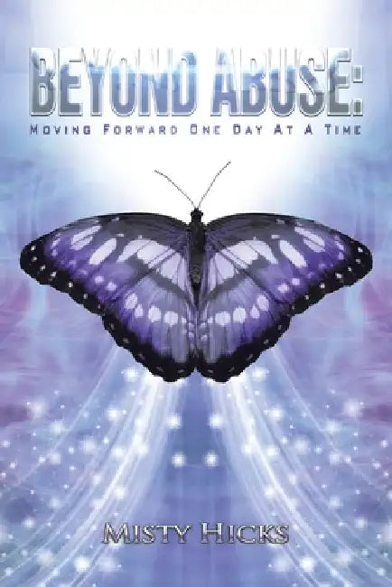Beyond Abuse: Moving Forward One Day at a Time by Misty Hicks
