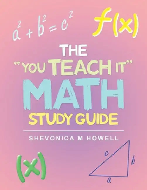 The "You Teach It" Math Study Guide by Shevonica M. Howell