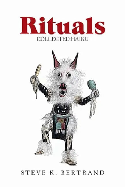 Rituals: Collected Haiku by Steve K. Bertrand