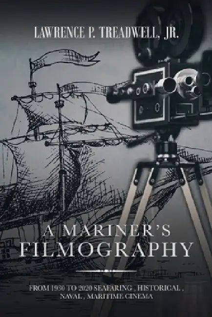 A Mariner's Filmography: From 1930 to 2020 Seafaring, Historical, Naval, Maritime Cinema by Jr. Treadwell Lawrence P.