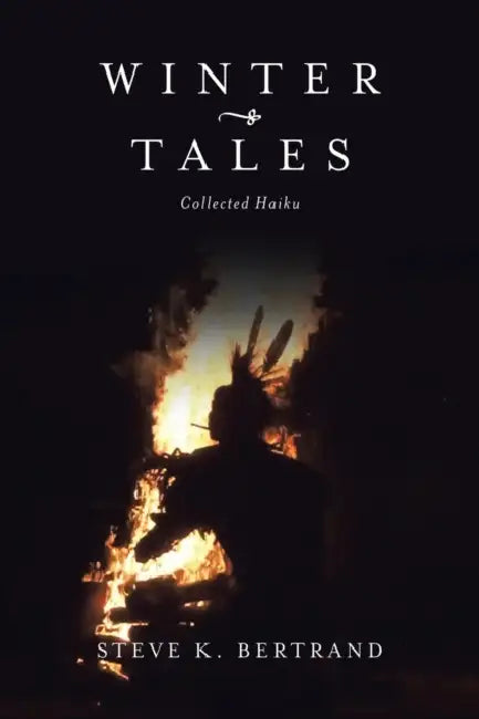 Winter Tales: Collected Haiku by Steve K. Bertrand