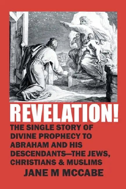 Revelation!: The Single Story of Divine Prophecy to Abraham and His Descendants - the Jews, Christians and Muslims by Jane M. McCabe