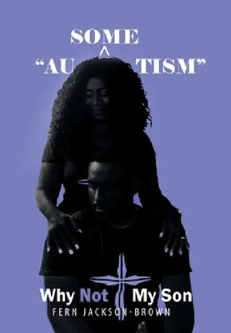 "Au-Some-Tism" - Why Not My Son by Fern Jackson-Brown