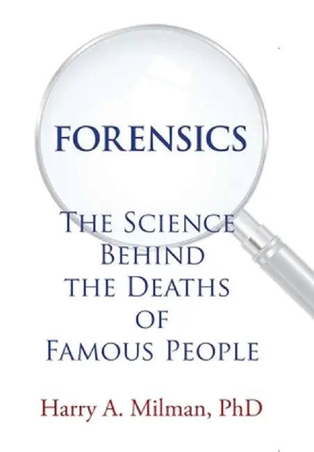 Forensics: The Science Behind the Deaths of Famous People by Harry A. Milman