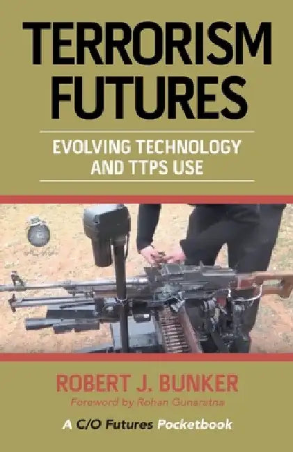 Terrorism Futures: Evolving Technology and Ttps Use by Robert J. Bunker
