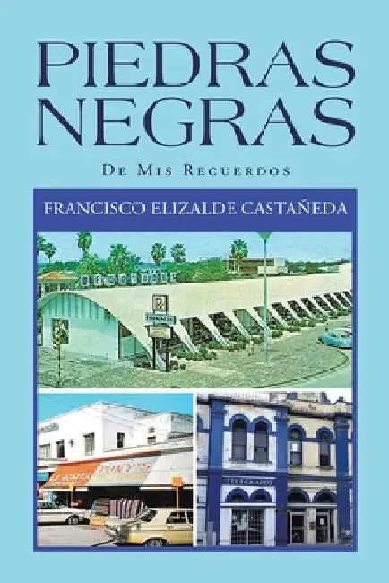 Piedras Negras: De Mis Recuerdos by Francisco Elizalde Castañeda