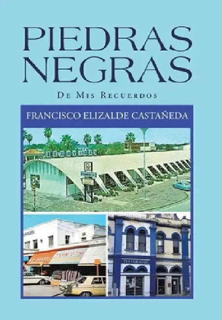Piedras Negras: De Mis Recuerdos by Francisco Elizalde Castañeda