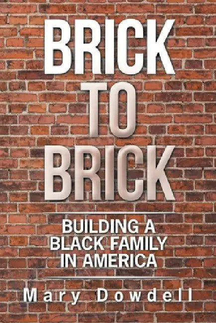 Brick to Brick: Building a Black Family in America by Mary Dowdell