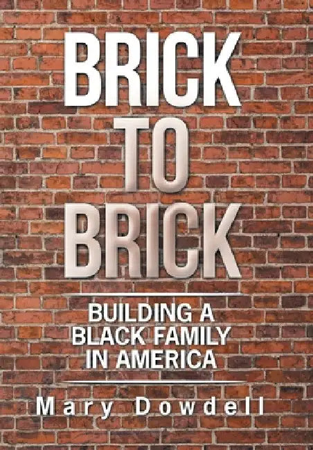 Brick to Brick: Building a Black Family in America by Mary Dowdell