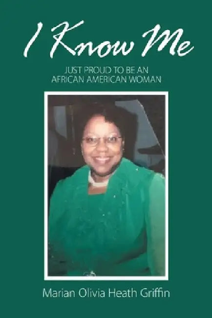 I Know Me: Just Proud to Be an African American Woman by Marian Olivia Heath Griffin