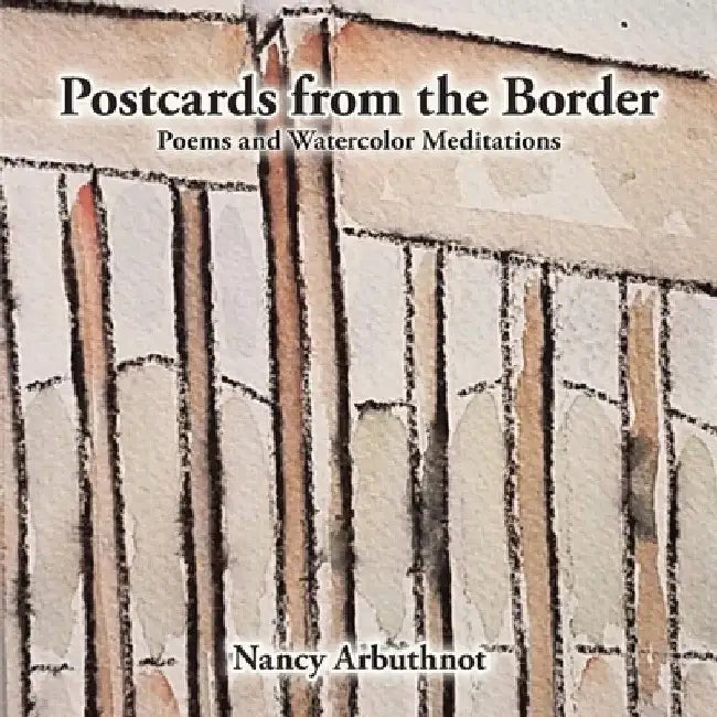 Postcards from the Border: Poems and Watercolor Meditations by Nancy Arbuthnot
