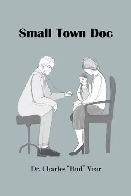 Small Town Doc by Charles Bud Vear