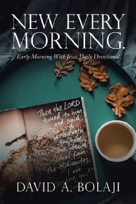 New Every Morning.: Early Morning with Jesus Daily Devotional by David A. Bolaji