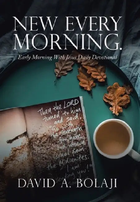 New Every Morning.: Early Morning with Jesus Daily Devotional by David A. Bolaji