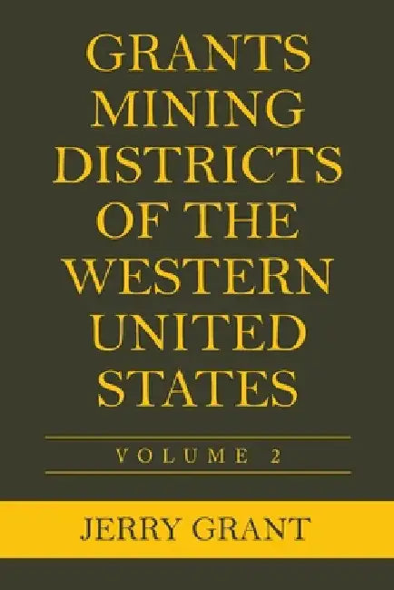 Grants Mining Districts of the Western United States: Volume 2 by Jerry Grant