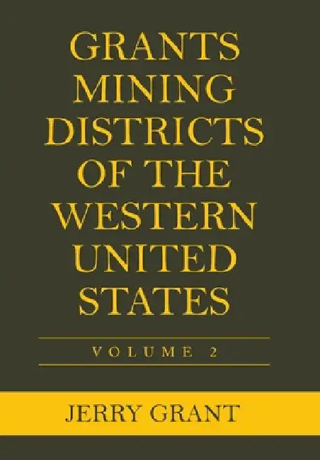 Grants Mining Districts of the Western United States: Volume 2 by Jerry Grant