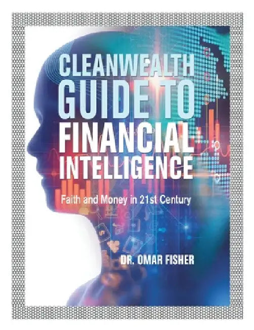 Cleanwealth Guide to Financial Intelligence: Faith and Money in 21St Century by Omar Fisher