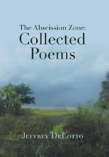 The Abscission Zone: Collected Poems by Jeffrey Delotto