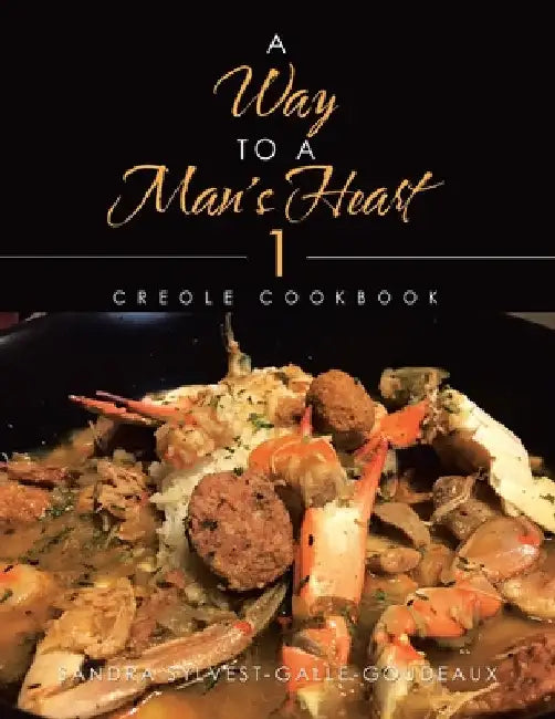A Way to a Man's Heart 1: Creole Cookbook by Sandra Sylvest-Galle-Goudeaux