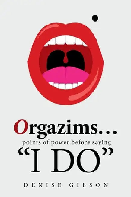 Orgazims... Points of Power Before Saying "I Do" by Denise Gibson