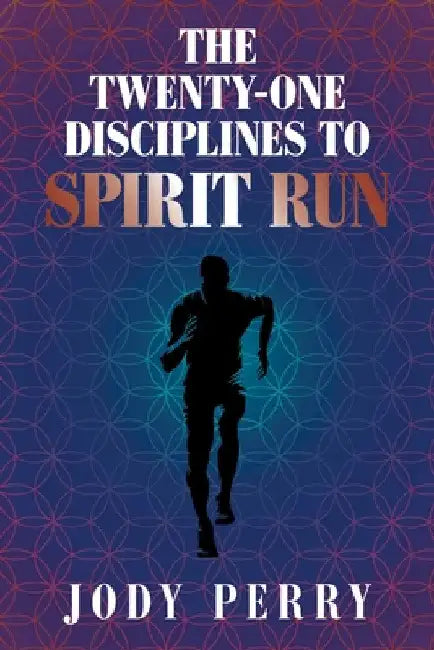 The Twenty-One Disciplines to Spirit Run by Jody Perry