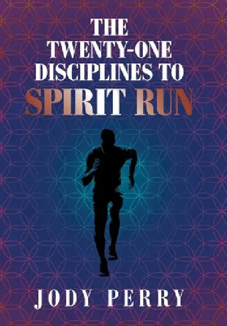 The Twenty-One Disciplines to Spirit Run by Jody Perry