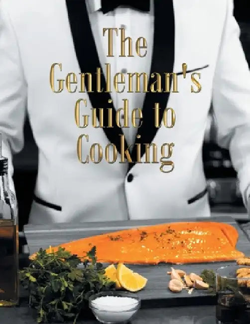 The Gentleman's Guide to Cooking by Randy Motilall