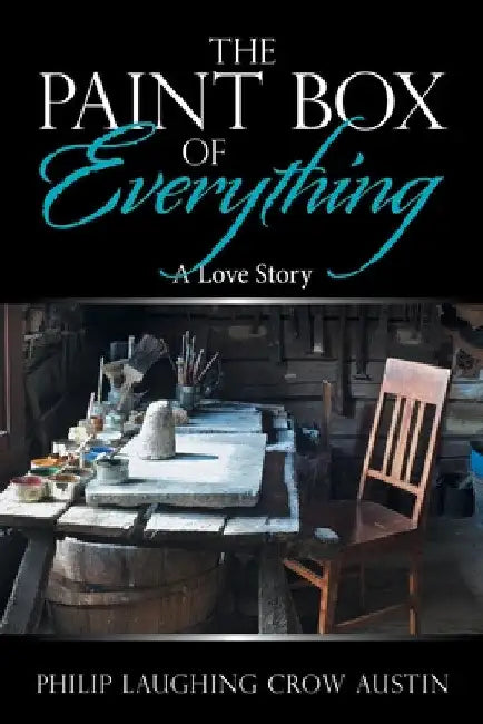 The Paintbox of Everything: A Love Story by Philip Laughing Crow Austin