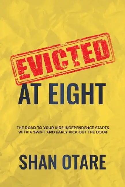 Evicted at Eight: The Road to Your Kids Independence Starts with a Swift and Early Kick out the Door by Shan Otare