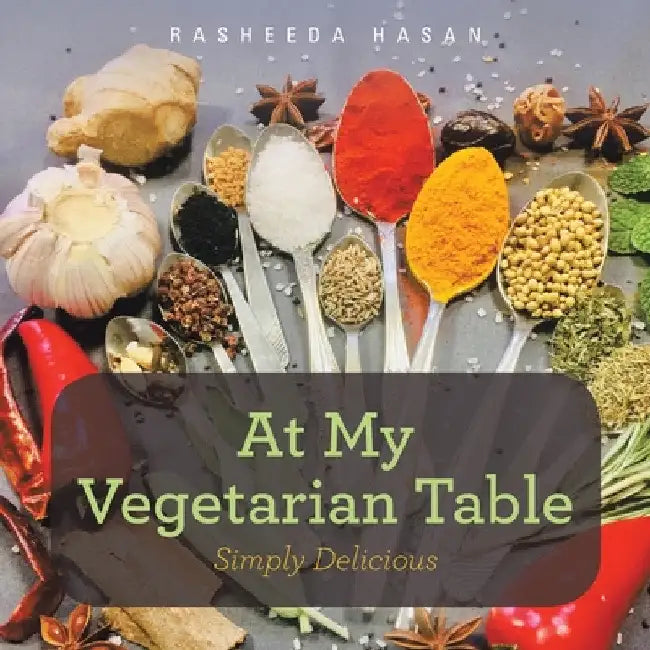 At My Vegetarian Table: Simply Delicious by Rasheeda Hasan