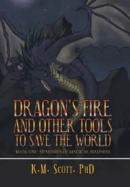 Dragon's Fire and Other Tools to Save the World: Book One: Memoires of Magical Madness by K. M. Scott