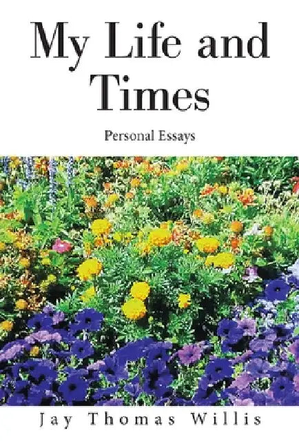 My Life and Times: Personal Essays by Jay Thomas Willis