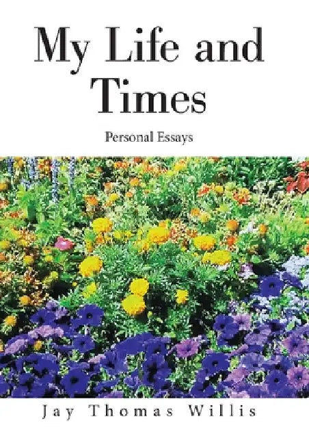 My Life and Times: Personal Essays by Jay Thomas Willis