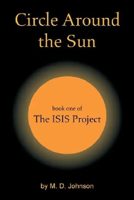 Circle Around the Sun: Book One of the Isis Project by M. D. Johnson