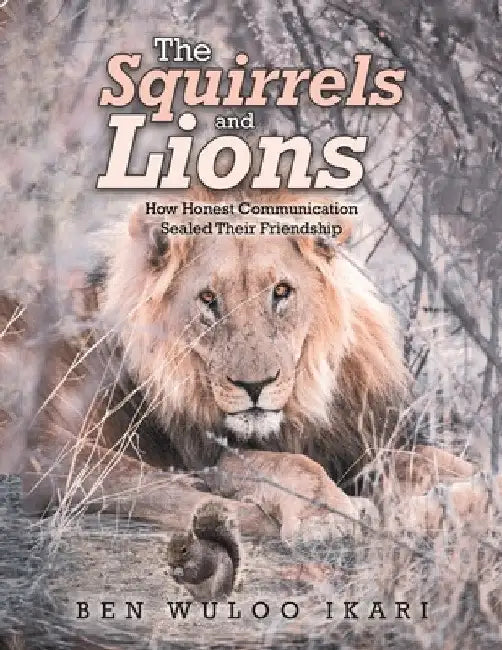 The Squirrels and Lions: How Honest Communication Sealed Their Friendship by Ben Wuloo Ikari