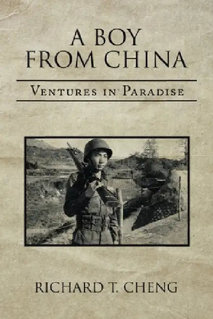 A Boy from China: Ventures in Paradise by Richard T. Cheng