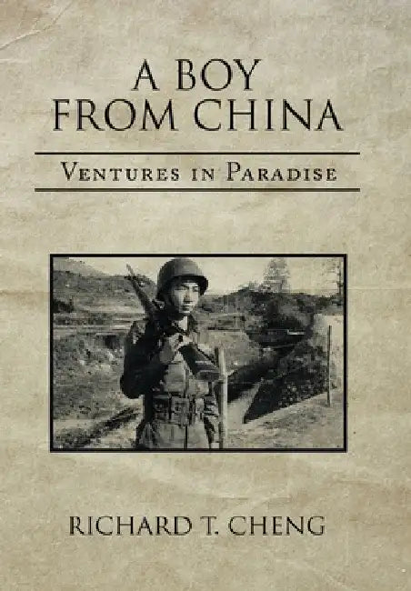 A Boy from China: Ventures in Paradise by Richard T. Cheng